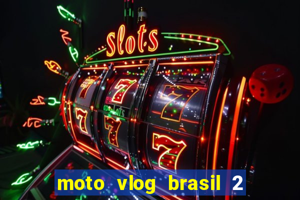 moto vlog brasil 2 dinheiro infinito